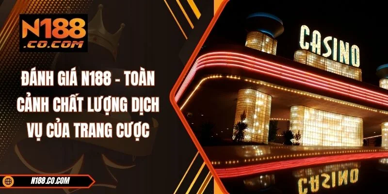 Đánh Giá N188 - Toàn Cảnh Chất Lượng Dịch Vụ Của Trang Cược