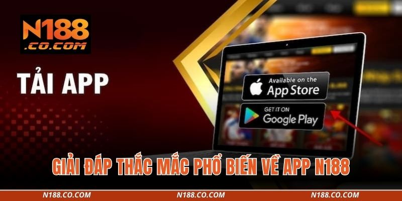 Giải đáp thắc mắc phổ biến về app N188