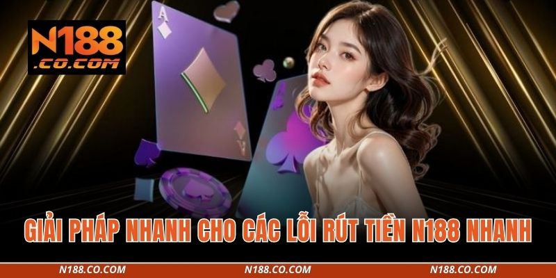 Giải pháp nhanh cho các lỗi rút tiền N188 nhanh