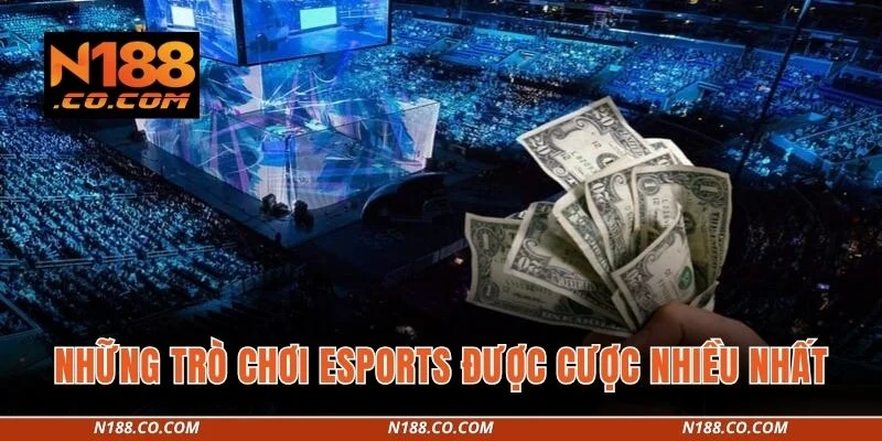 Những trò chơi esports được cược nhiều nhất