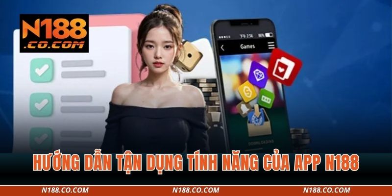 Hướng dẫn tận dụng tính năng của app N188