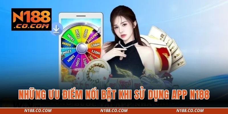 Những ưu điểm nổi bật khi sử dụng app N188