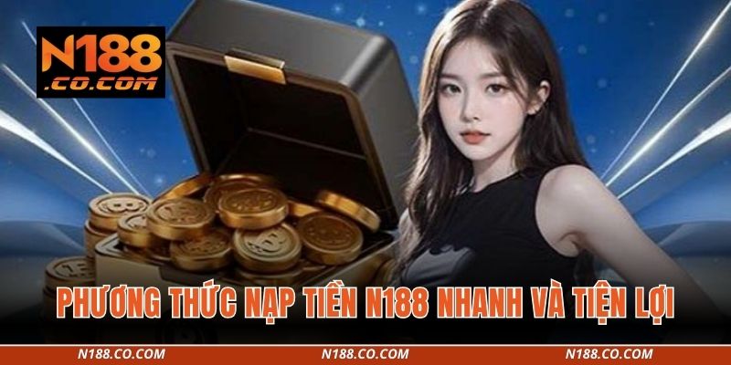 Phương thức nạp tiền N188 nhanh và tiện lợi