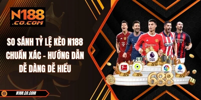 So Sánh Tỷ Lệ Kèo N188 Chuẩn Xác - Hướng Dẫn Dễ Dàng Dễ Hiểu