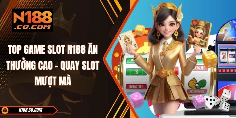 Top Game Slot N188 Ăn Thưởng Cao - Quay Slot Mượt Mà